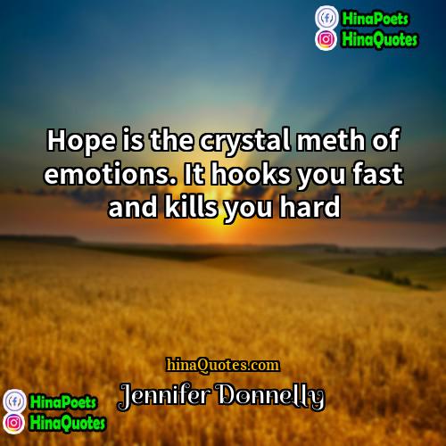 Jennifer Donnelly Quotes | Hope is the crystal meth of emotions.